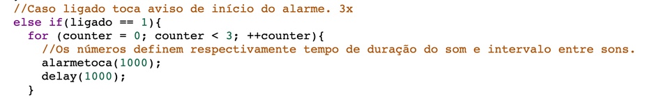 Válido para todos os sensores:
Você também pode substituir o valor entre parênteses do chamado da função “alarmetoca”, o delay, ou a quantidade de vezes (counter < 3) que ele toca para avisar que está ativado. Estas alterações afetam a duração do toque do alarme, no caso da imagem abaixo, se refere ao alerta de que o alarme está ligando e este é o tempo disponível ((alarme toca + delay) x número de repetições) antes que comece a verificar os sensores, dando, por exemplo, um tempo para sair e fechar a porta após o alarme ser ativado.
